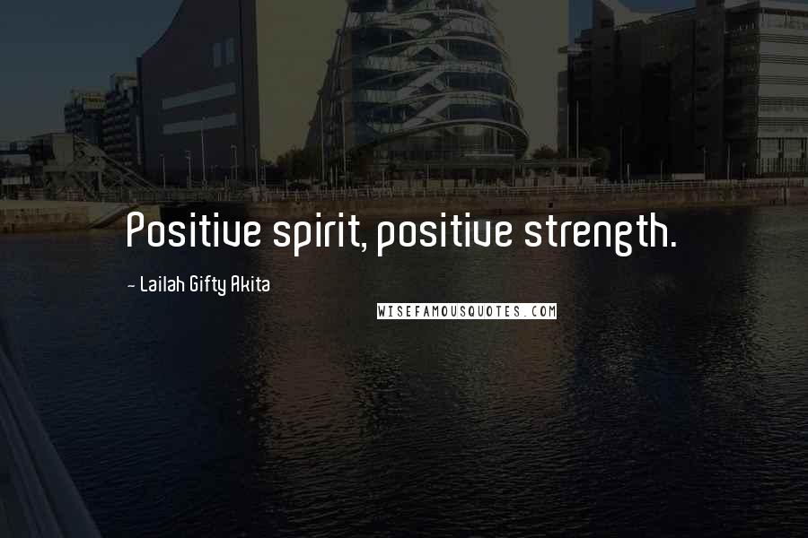 Lailah Gifty Akita Quotes: Positive spirit, positive strength.