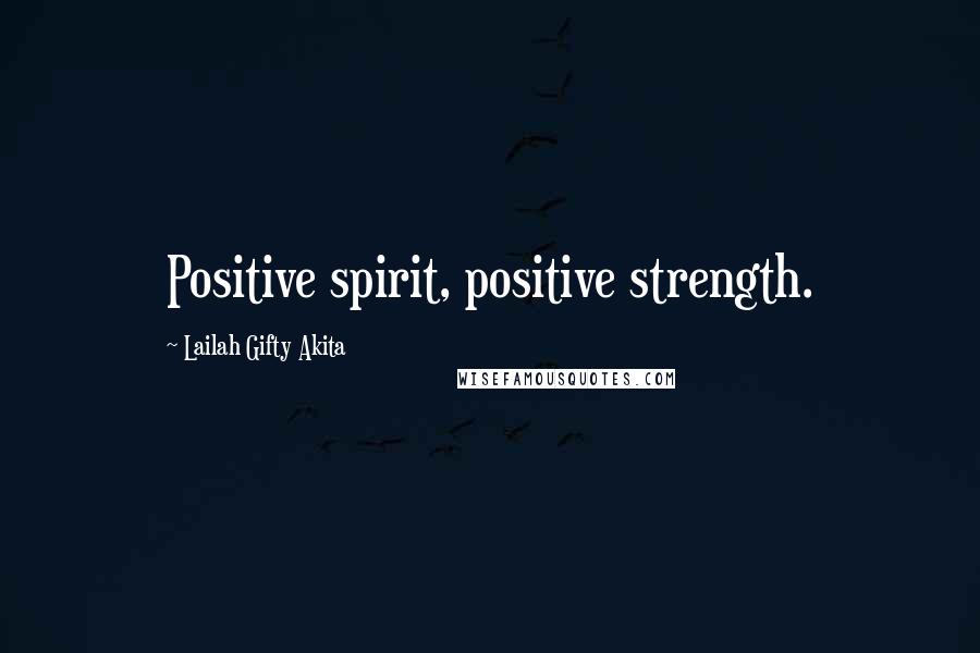 Lailah Gifty Akita Quotes: Positive spirit, positive strength.