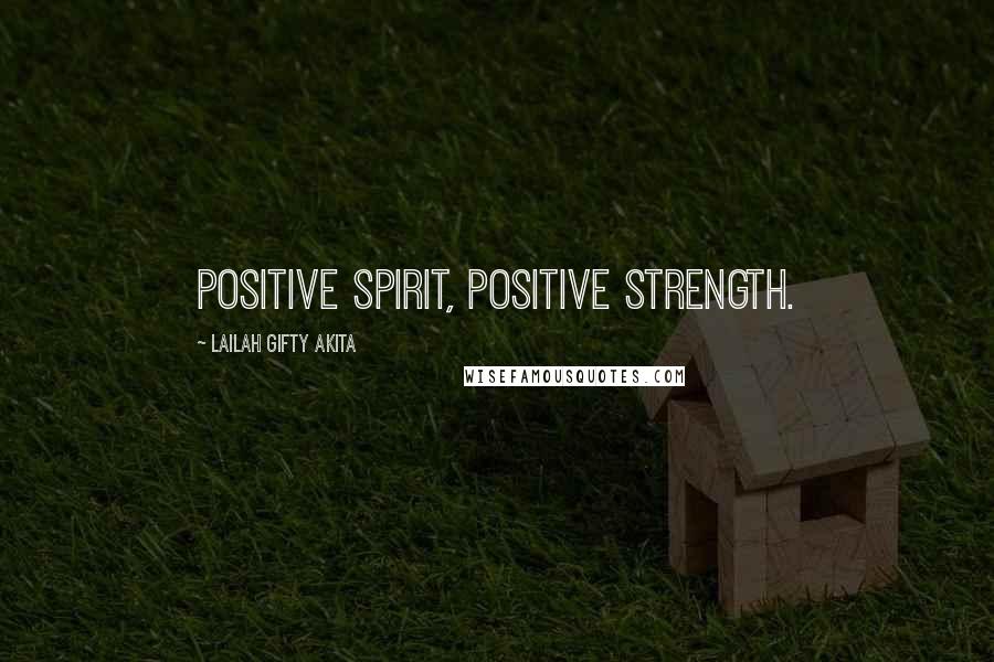 Lailah Gifty Akita Quotes: Positive spirit, positive strength.