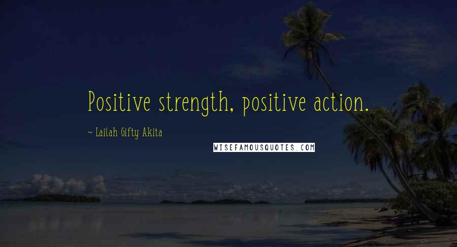 Lailah Gifty Akita Quotes: Positive strength, positive action.