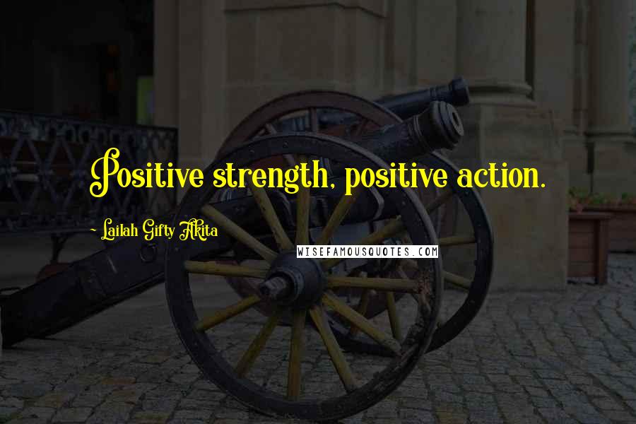Lailah Gifty Akita Quotes: Positive strength, positive action.