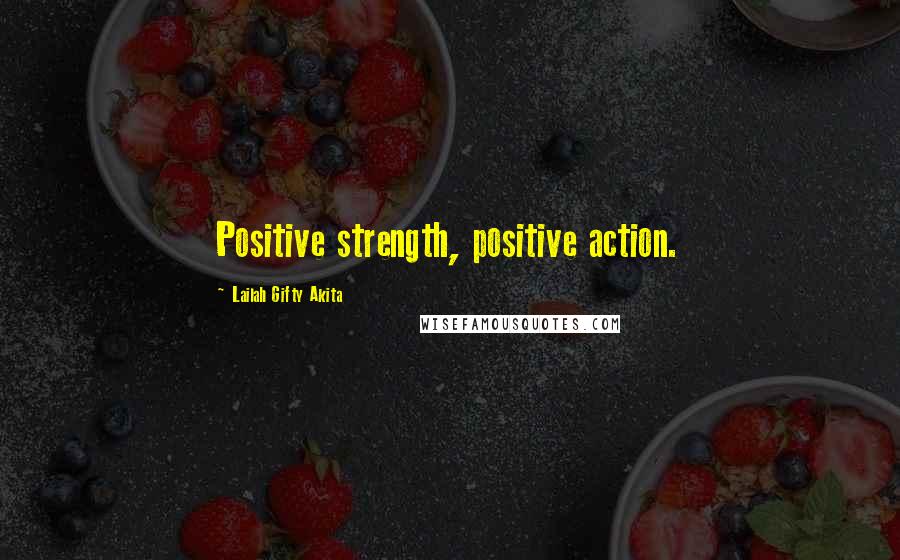 Lailah Gifty Akita Quotes: Positive strength, positive action.