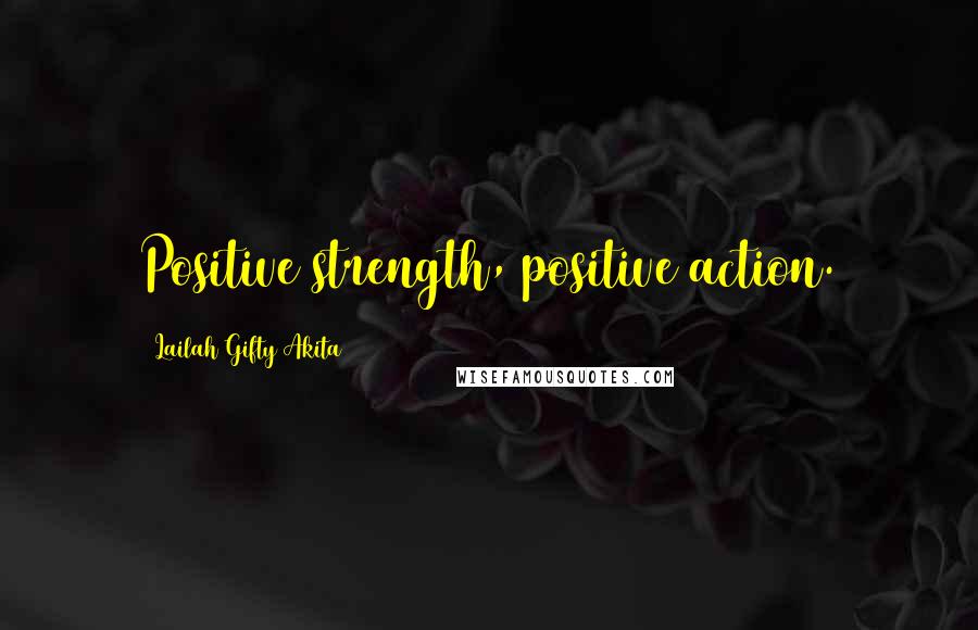 Lailah Gifty Akita Quotes: Positive strength, positive action.