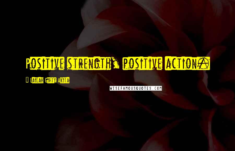 Lailah Gifty Akita Quotes: Positive strength, positive action.