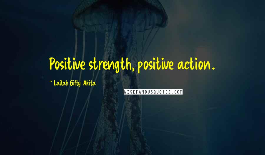 Lailah Gifty Akita Quotes: Positive strength, positive action.