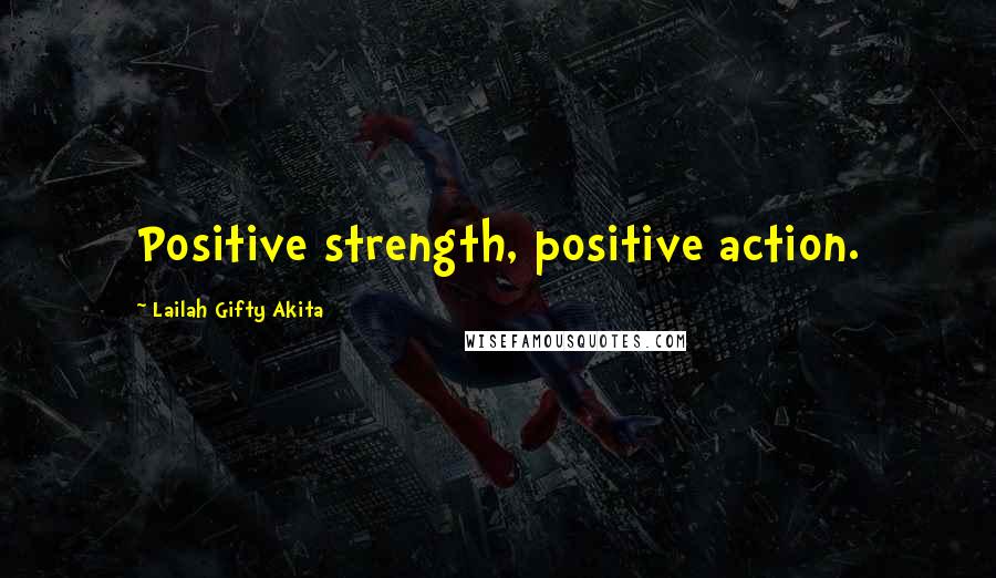 Lailah Gifty Akita Quotes: Positive strength, positive action.