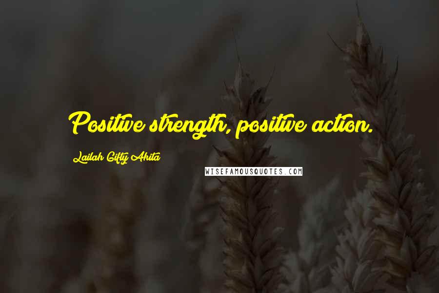 Lailah Gifty Akita Quotes: Positive strength, positive action.