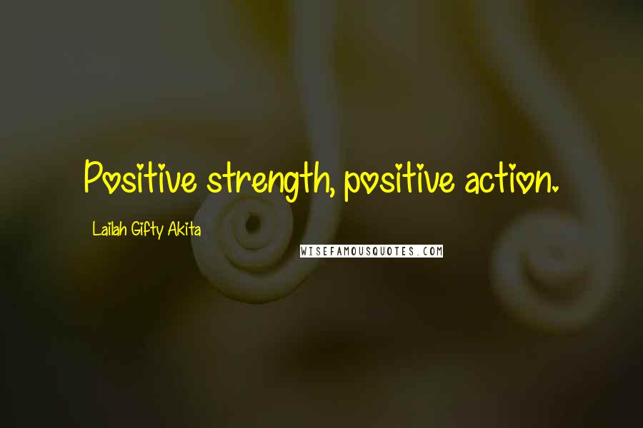 Lailah Gifty Akita Quotes: Positive strength, positive action.