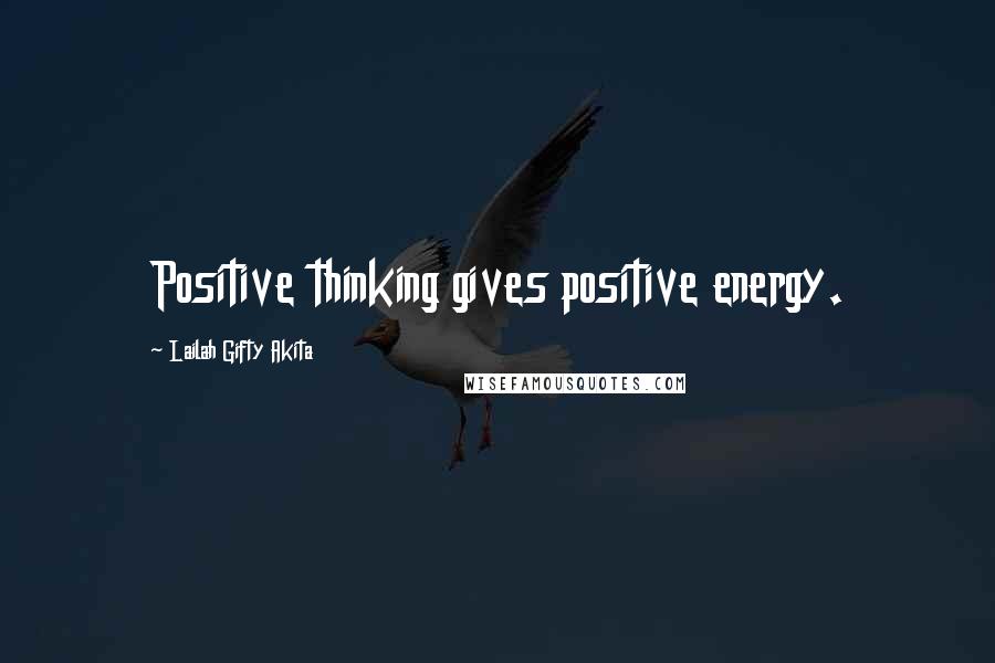 Lailah Gifty Akita Quotes: Positive thinking gives positive energy.