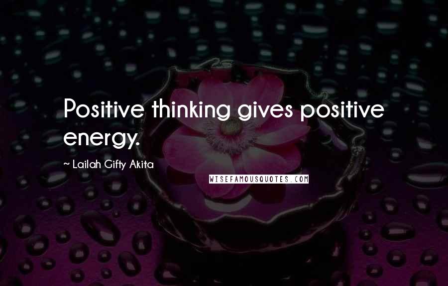 Lailah Gifty Akita Quotes: Positive thinking gives positive energy.