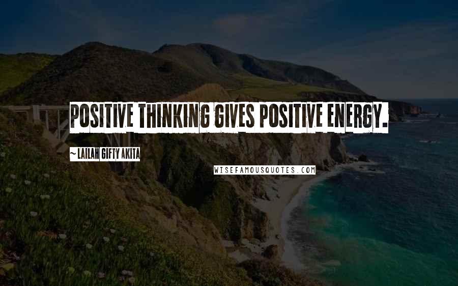 Lailah Gifty Akita Quotes: Positive thinking gives positive energy.