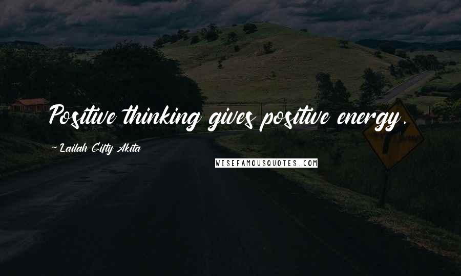 Lailah Gifty Akita Quotes: Positive thinking gives positive energy.