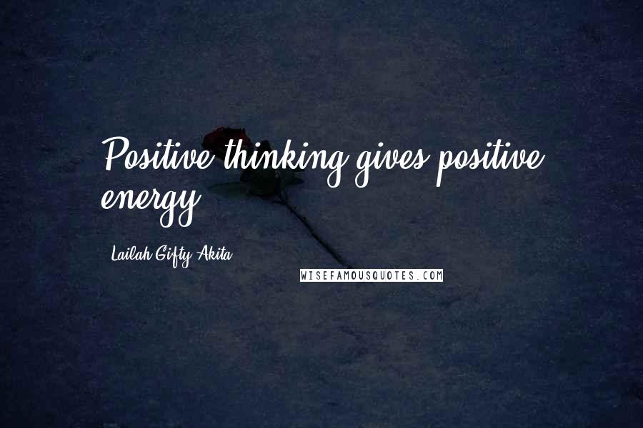 Lailah Gifty Akita Quotes: Positive thinking gives positive energy.