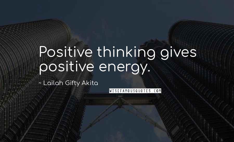 Lailah Gifty Akita Quotes: Positive thinking gives positive energy.