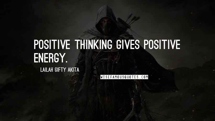 Lailah Gifty Akita Quotes: Positive thinking gives positive energy.