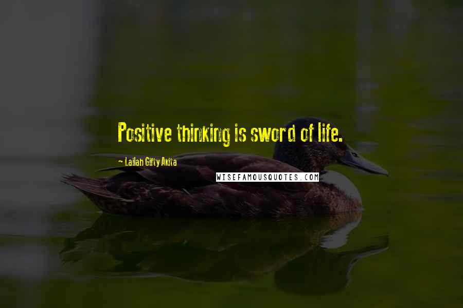 Lailah Gifty Akita Quotes: Positive thinking is sword of life.