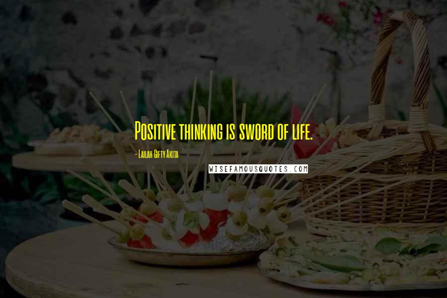 Lailah Gifty Akita Quotes: Positive thinking is sword of life.