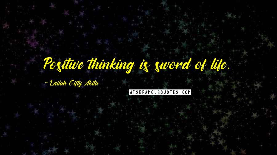 Lailah Gifty Akita Quotes: Positive thinking is sword of life.
