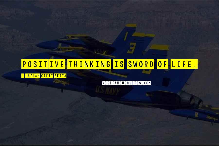 Lailah Gifty Akita Quotes: Positive thinking is sword of life.