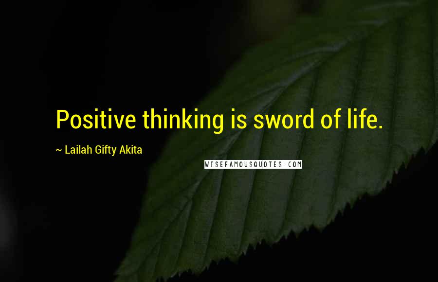 Lailah Gifty Akita Quotes: Positive thinking is sword of life.