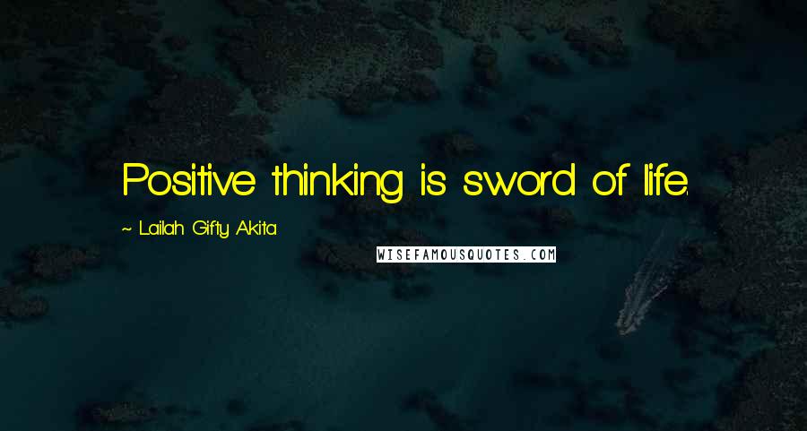 Lailah Gifty Akita Quotes: Positive thinking is sword of life.
