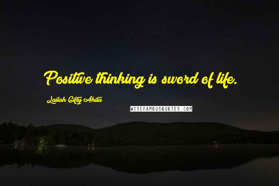 Lailah Gifty Akita Quotes: Positive thinking is sword of life.