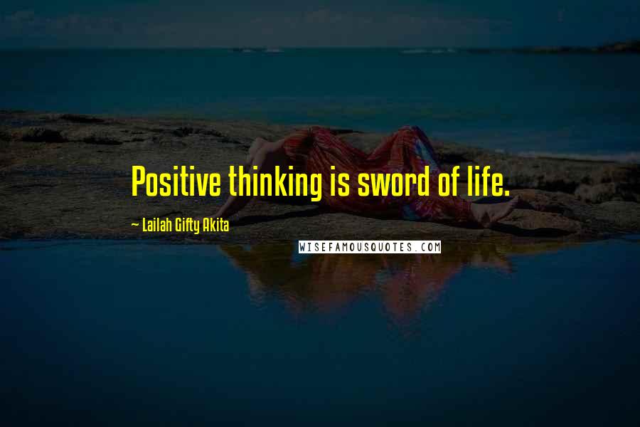 Lailah Gifty Akita Quotes: Positive thinking is sword of life.