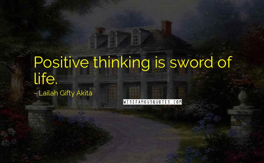 Lailah Gifty Akita Quotes: Positive thinking is sword of life.