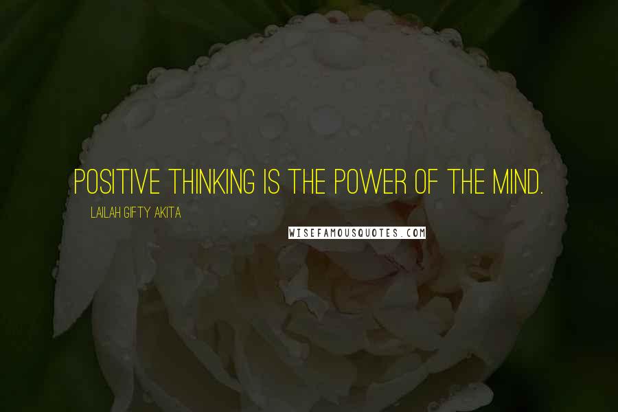Lailah Gifty Akita Quotes: Positive thinking is the power of the mind.