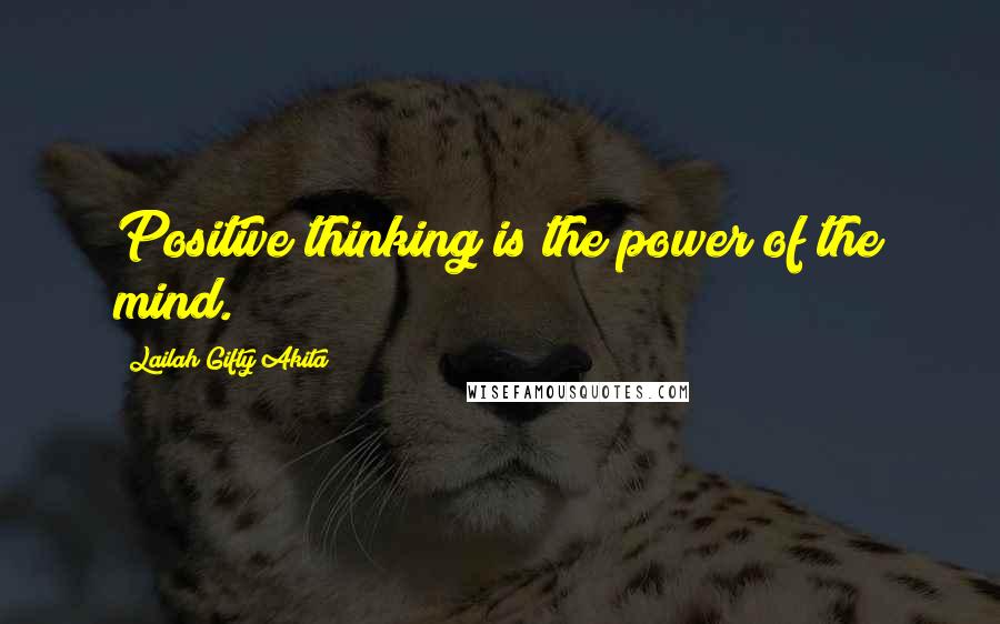 Lailah Gifty Akita Quotes: Positive thinking is the power of the mind.