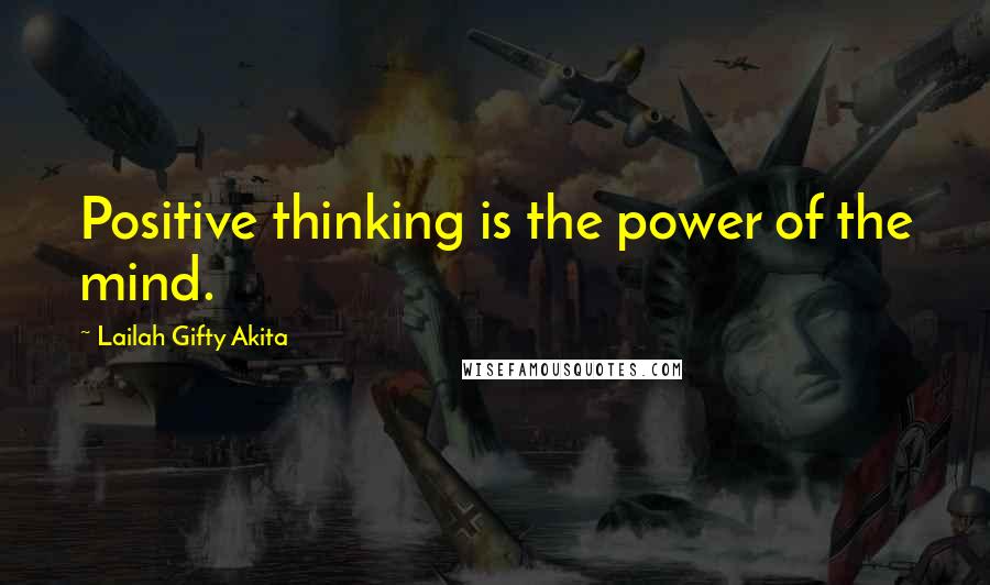 Lailah Gifty Akita Quotes: Positive thinking is the power of the mind.