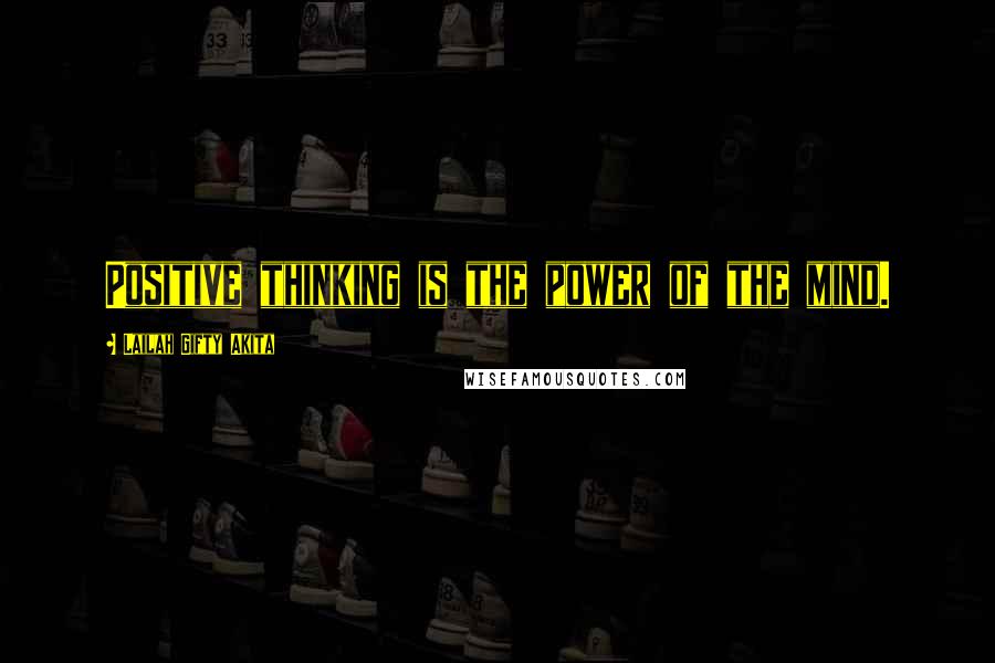 Lailah Gifty Akita Quotes: Positive thinking is the power of the mind.
