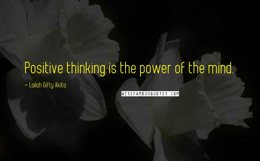 Lailah Gifty Akita Quotes: Positive thinking is the power of the mind.
