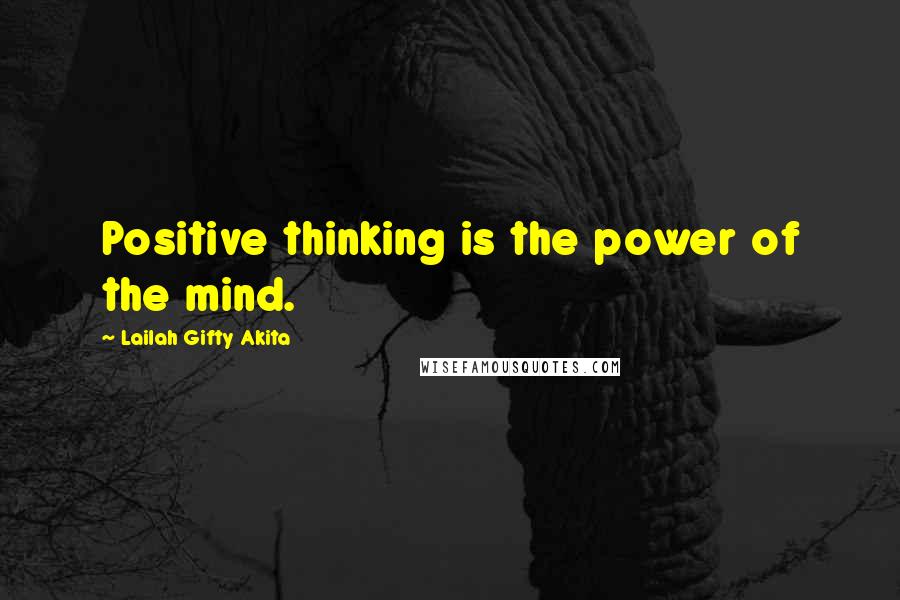 Lailah Gifty Akita Quotes: Positive thinking is the power of the mind.