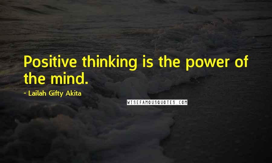 Lailah Gifty Akita Quotes: Positive thinking is the power of the mind.