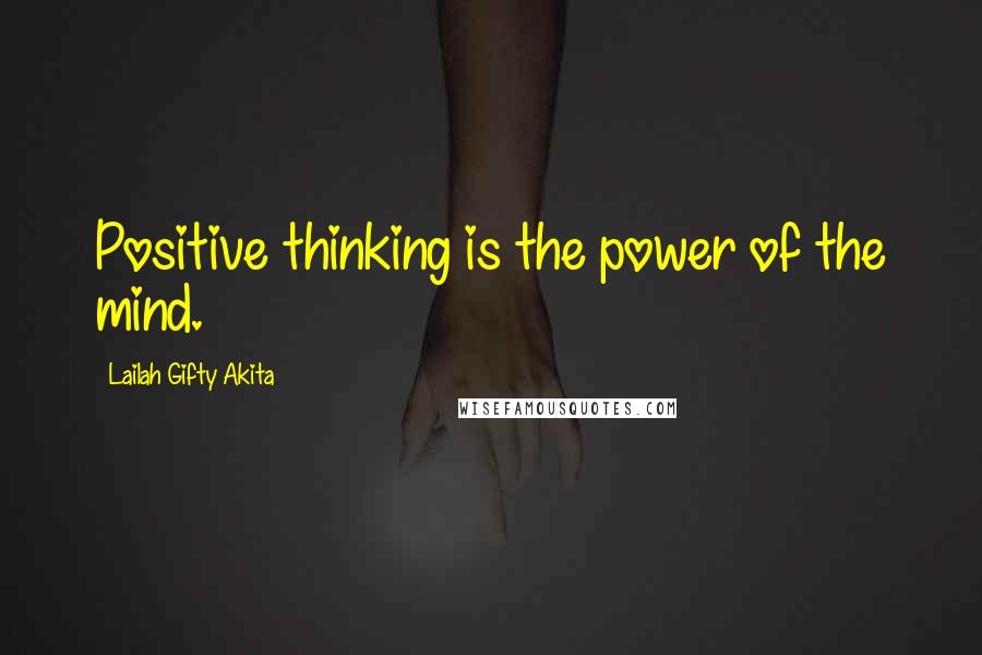 Lailah Gifty Akita Quotes: Positive thinking is the power of the mind.
