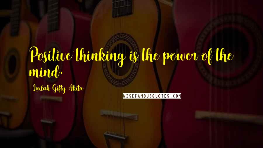 Lailah Gifty Akita Quotes: Positive thinking is the power of the mind.