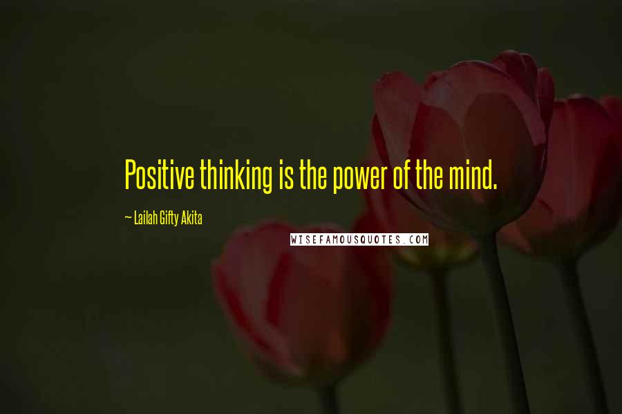 Lailah Gifty Akita Quotes: Positive thinking is the power of the mind.