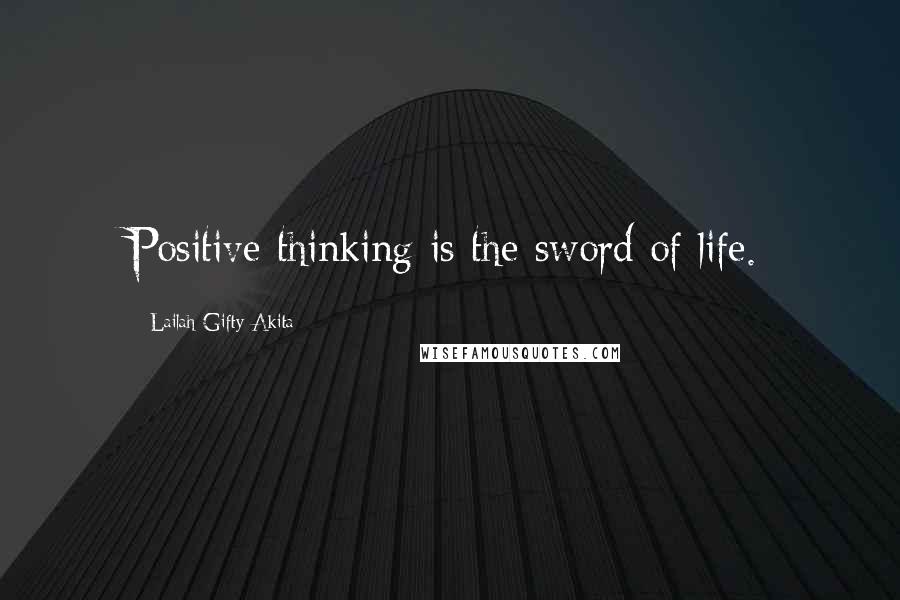 Lailah Gifty Akita Quotes: Positive thinking is the sword of life.