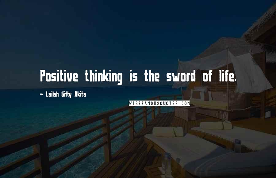 Lailah Gifty Akita Quotes: Positive thinking is the sword of life.