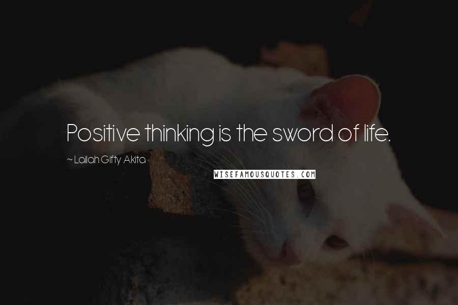 Lailah Gifty Akita Quotes: Positive thinking is the sword of life.