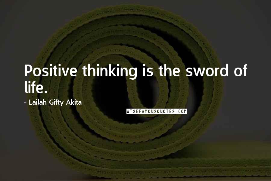 Lailah Gifty Akita Quotes: Positive thinking is the sword of life.