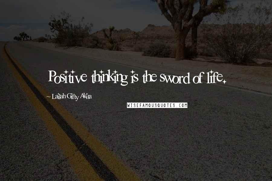 Lailah Gifty Akita Quotes: Positive thinking is the sword of life.