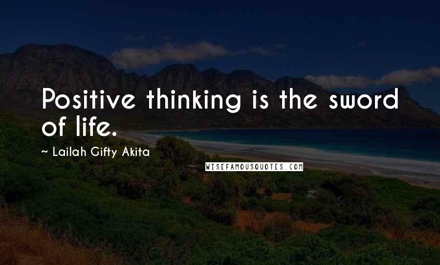 Lailah Gifty Akita Quotes: Positive thinking is the sword of life.