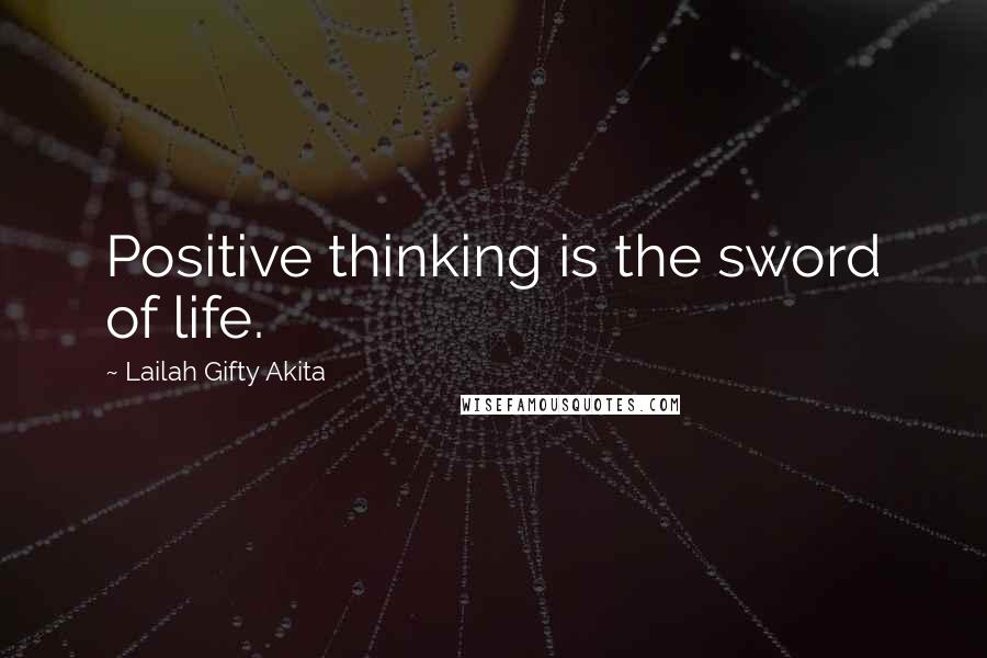 Lailah Gifty Akita Quotes: Positive thinking is the sword of life.