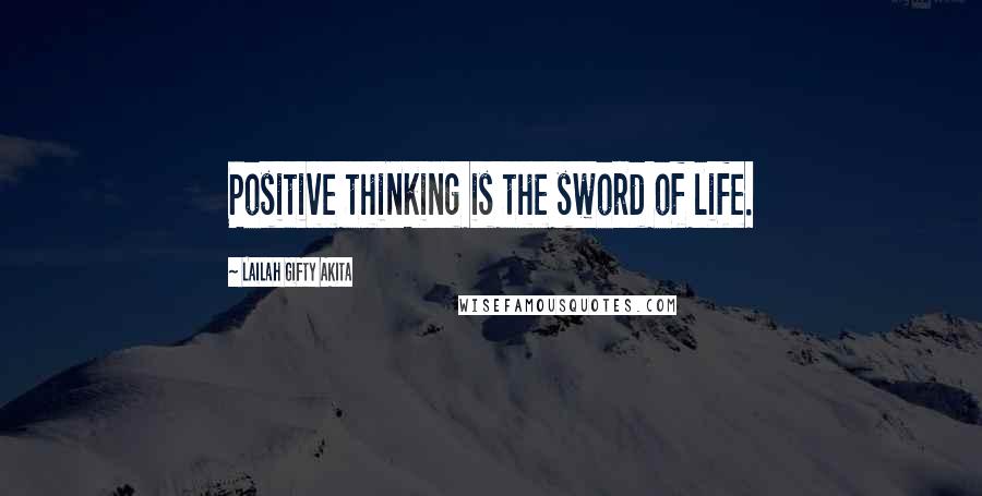 Lailah Gifty Akita Quotes: Positive thinking is the sword of life.