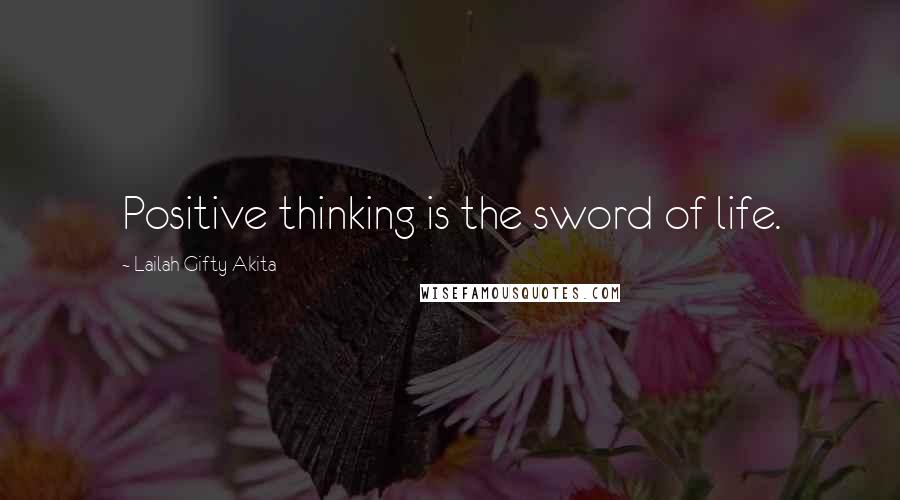 Lailah Gifty Akita Quotes: Positive thinking is the sword of life.