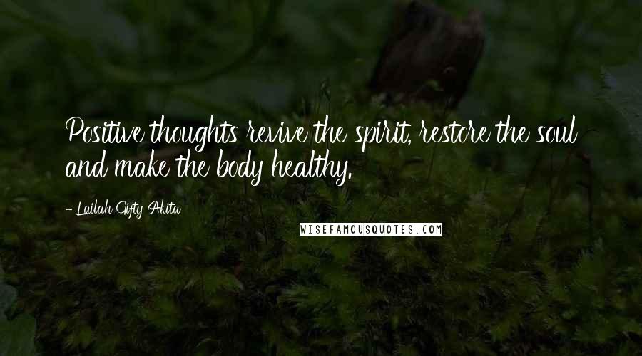 Lailah Gifty Akita Quotes: Positive thoughts revive the spirit, restore the soul and make the body healthy.