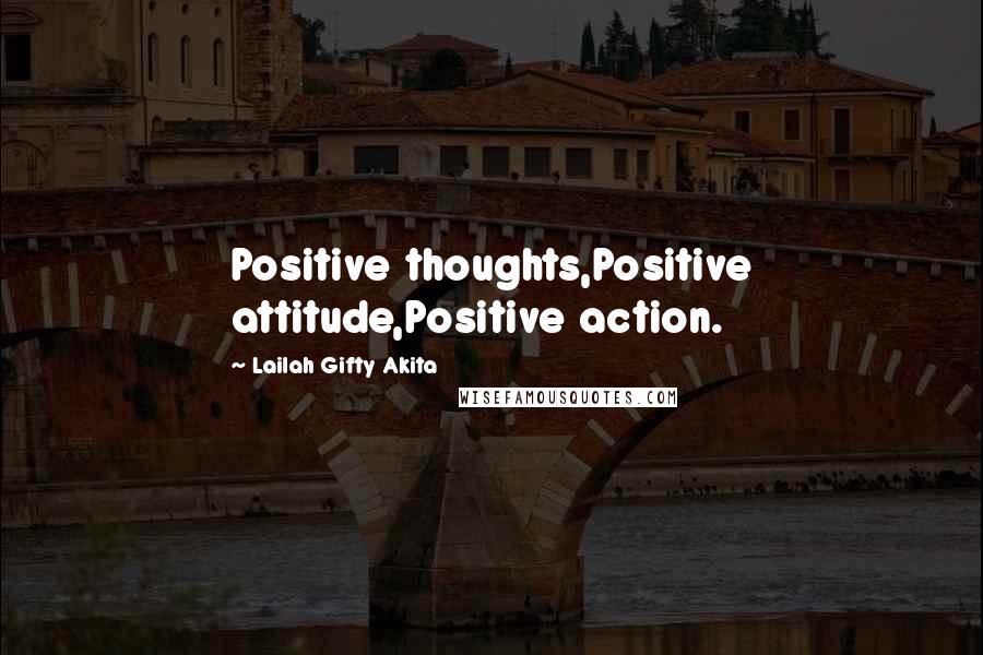 Lailah Gifty Akita Quotes: Positive thoughts,Positive attitude,Positive action.