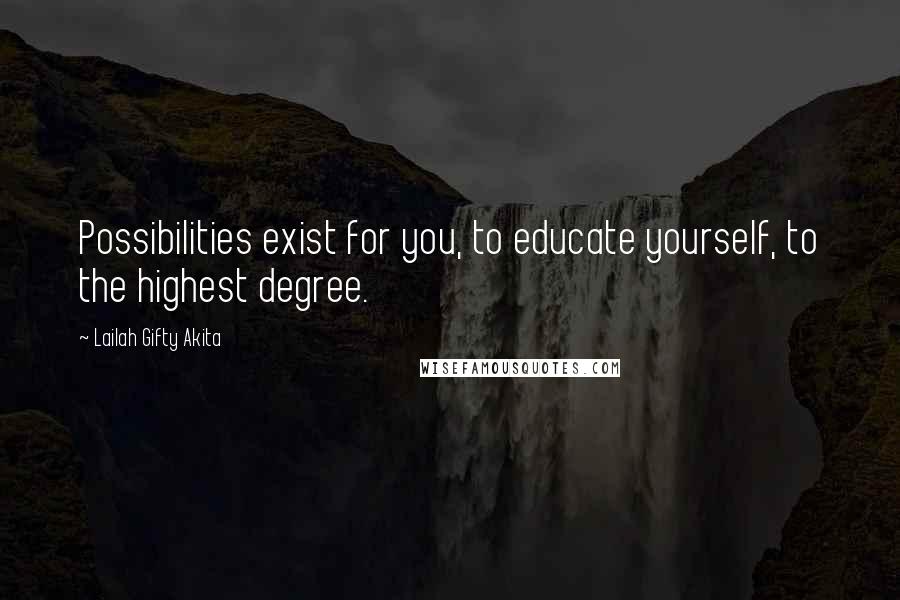 Lailah Gifty Akita Quotes: Possibilities exist for you, to educate yourself, to the highest degree.